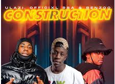 ULazi – Construction ft. Officixl Rsa & Benzoo