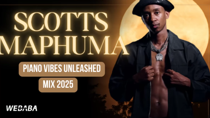 Scotts Maphuma Piano Vibes Unleashed Mix 2025 By Dj Webaba