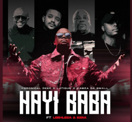 Chronical Deep, Latique, Kabza De Small - Hayi Baba ft. Leehleza, Ezra