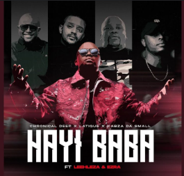 Chronical Deep, Latique, Kabza De Small - Hayi Baba ft. Leehleza, Ezra