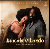 Big Zulu, Azana Ft Malungelo - Amacala Othando