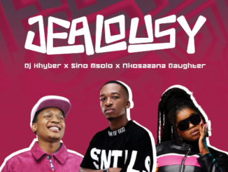 DJ Khyber x Sino Msolo x Nkosazana Daughter - Jealousy