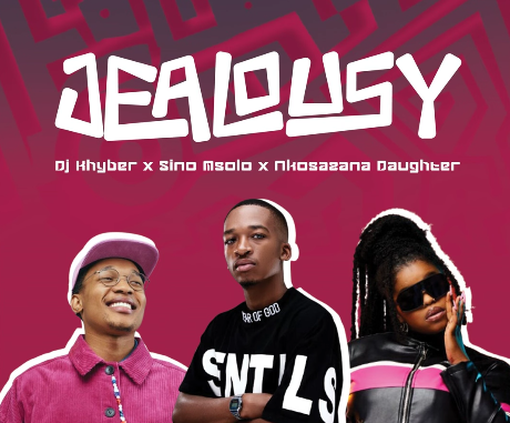 DJ Khyber x Sino Msolo x Nkosazana Daughter - Jealousy