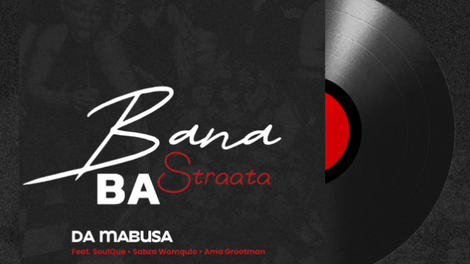 DaMabusa Ft. SoulQue, Sabza Womqulo, Ama Grootman - Bana Ba Straata