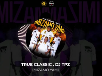 True Classic & Dj TPZ - Imizamo yami