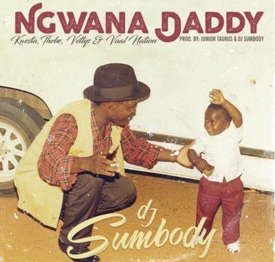 DJ Sumbody – Ngwana Daddy ft. Kwesta, Thebe, Vettys & Vaal Nation