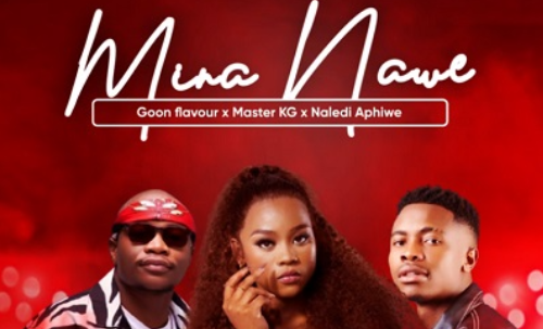 Goon flavour , Master KG – Mina Nawe Ft. Naledi Aphiwe