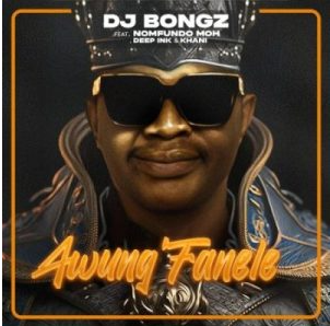 DJ Bongz – Awung’Fanele