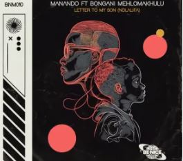 Manando & Bongani Mehlomakhulu – Letter To My Son Ndlalifa (Remixes)