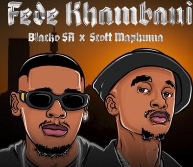 43 Blacko SA, Scotts Maphuma – Fede Khumban Ft. Rasca D’djy & The Buu