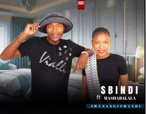 AWUSANGITHANDI – SBINDI Ft. MASHABALALA